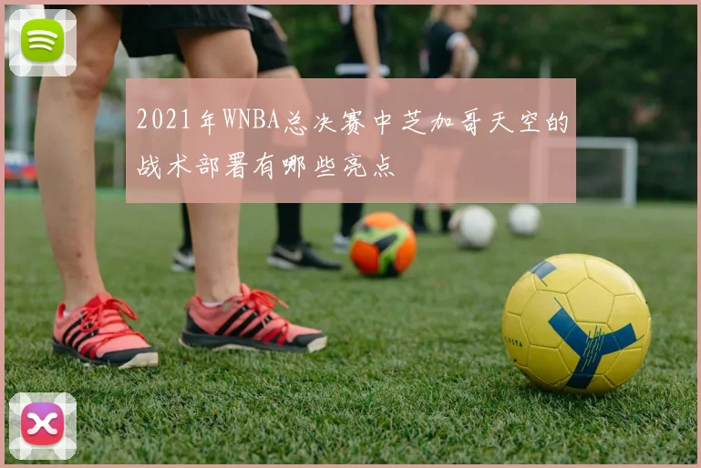 2021年WNBA总决赛中芝加哥天空的战术部署有哪些亮点